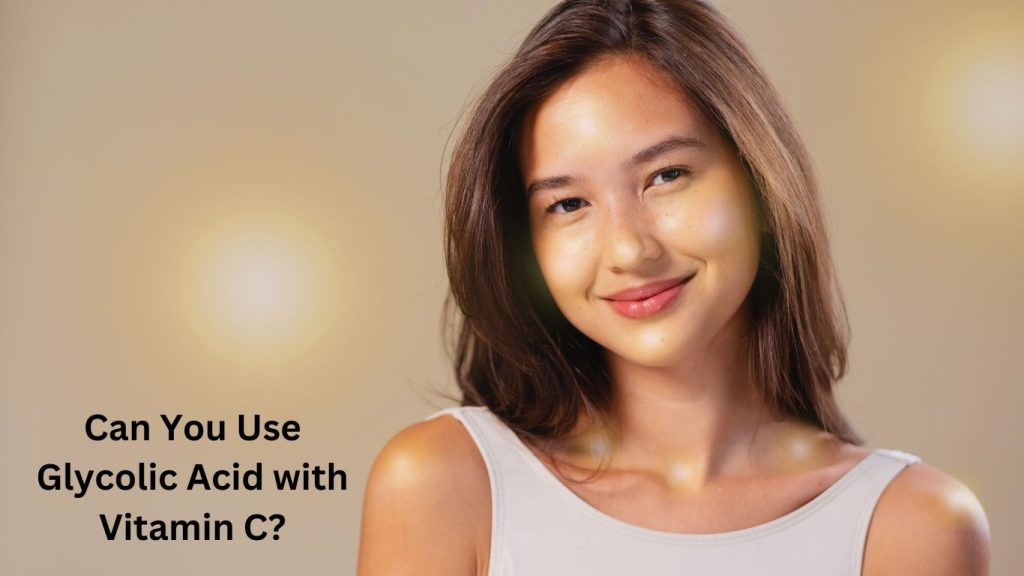 Can You Use Glycolic Acid with Vitamin C?