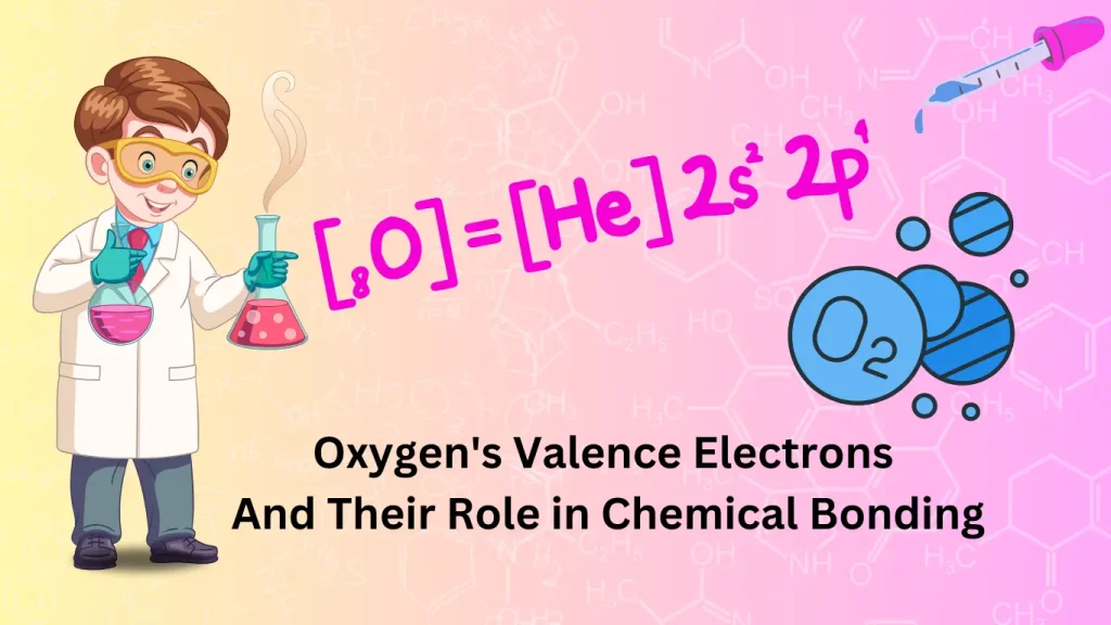 Oxygen's Valence Electrons And Their Role in Chemical Bonding