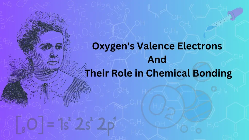 Oxygen's Valence Electrons And Their Role in Chemical Bonding