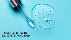 Salicylic acid benefits for skin
